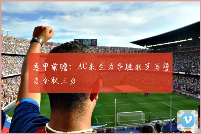 意甲前瞻：AC米兰力争胜利罗马誓言全取三分